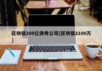 区块链200亿债券公司[区块链2100万]