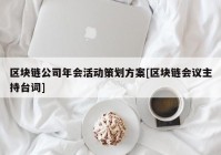 区块链公司年会活动策划方案[区块链会议主持台词]