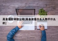 高金波区块链公司[高金波是什么人物干什么的]