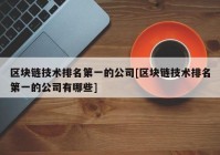 区块链技术排名第一的公司[区块链技术排名第一的公司有哪些]