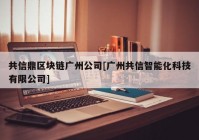 共信鼎区块链广州公司[广州共信智能化科技有限公司]