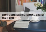 区块链公司员工薪酬设计[区块链公司员工薪酬设计案例]