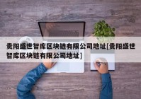 贵阳盛世智库区块链有限公司地址[贵阳盛世智库区块链有限公司地址]